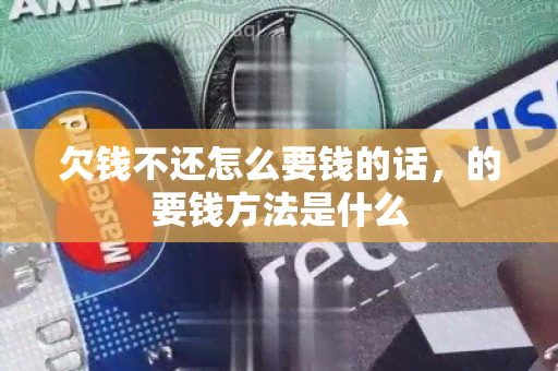 欠钱不还怎么要钱的话，的要钱方法是什么