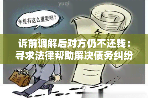 诉前调解后对方仍不还钱：寻求法律帮助解决债务纠纷的用户需求