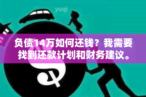 负债14万如何还钱？我需要找到还款计划和财务建议。