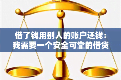 借了钱用别人的账户还钱：我需要一个安全可靠的借贷平台来还款