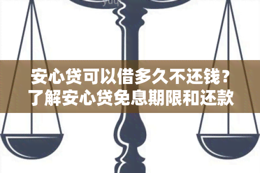 安心贷可以借多久不还钱？了解安心贷免息期限和还款规定