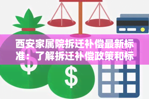 西安家属院拆迁补偿最新标准：了解拆迁补偿政策和标准