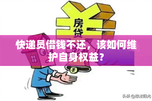 快递员借钱不还，该如何维护自身权益？