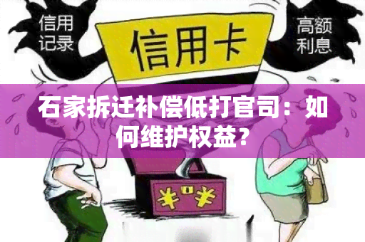 石家拆迁补偿低打官司：如何维护权益？