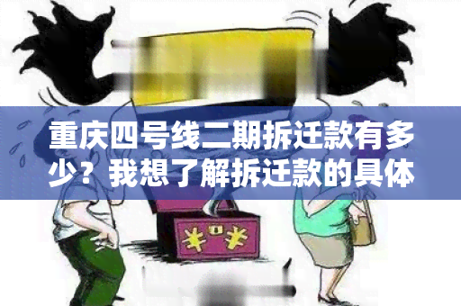 重庆四号线二期拆迁款有多少？我想了解拆迁款的具体金额及相关政策。