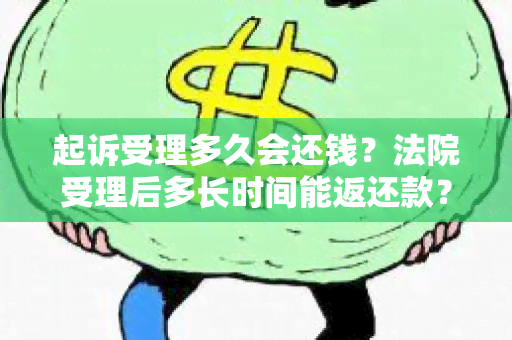 起诉受理多久会还钱？法院受理后多长时间能返还款？