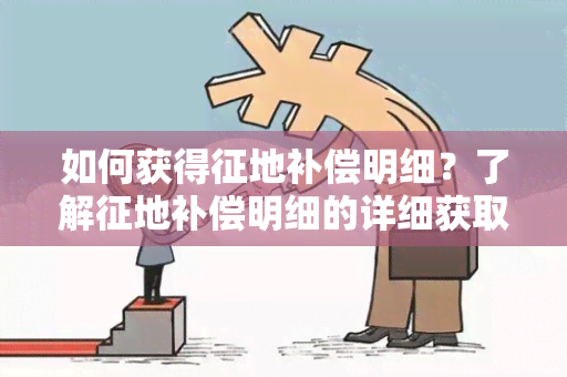 如何获得征地补偿明细？了解征地补偿明细的详细获取方法