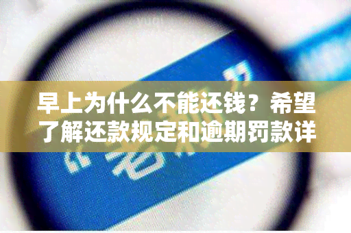 早上为什么不能还钱？希望了解还款规定和逾期罚款详情