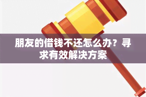 朋友的借钱不还怎么办？寻求有效解决方案