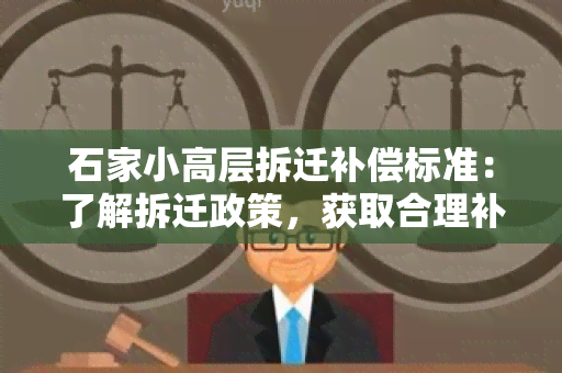 石家小高层拆迁补偿标准：了解拆迁政策，获取合理补偿方案