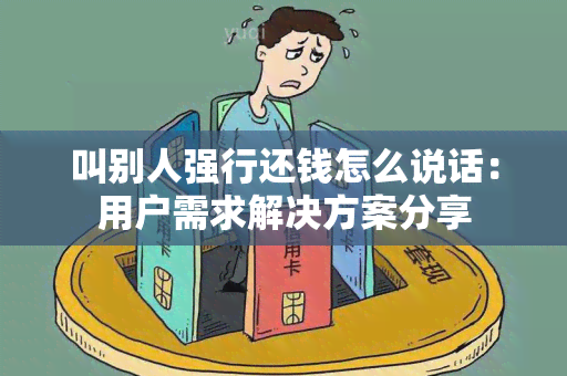 叫别人强行还钱怎么说话：用户需求解决方案分享