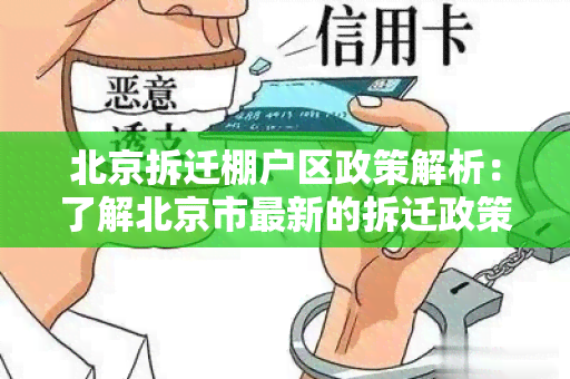 北京拆迁棚户区政策解析：了解北京市最新的拆迁政策涵围及实细则