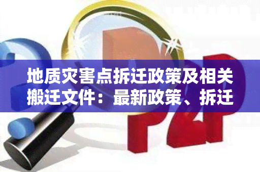 地质灾害点拆迁政策及相关搬迁文件：最新政策、拆迁方案、村搬迁措