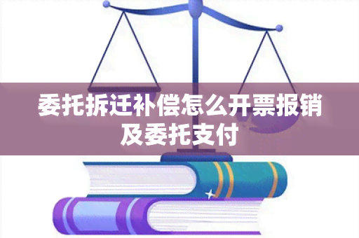 委托拆迁补偿怎么开票报销及委托支付