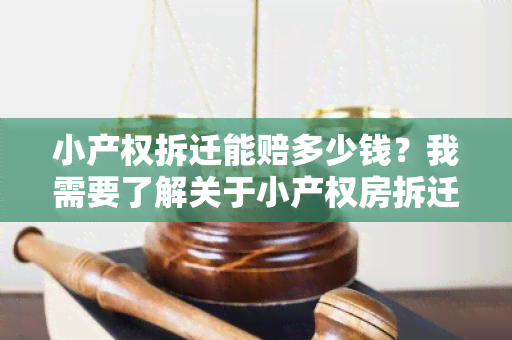 小产权拆迁能赔多少钱？我需要了解关于小产权房拆迁补偿的相关政策和赔偿标准。