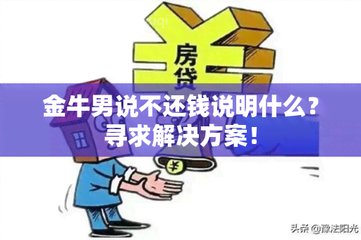 金牛男说不还钱说明什么？寻求解决方案！