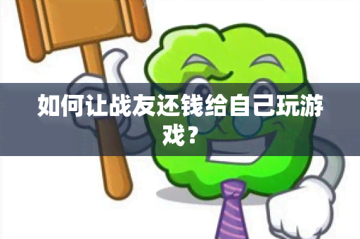 如何让战友还钱给自己玩游戏？