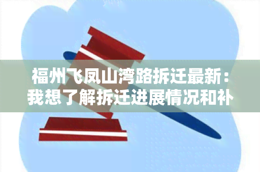 福州飞凤山湾路拆迁最新：我想了解拆迁进展情况和补偿政策！