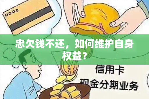 忠欠钱不还，如何维护自身权益？