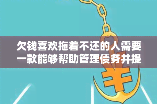 欠钱喜欢拖着不还的人需要一款能够帮助管理债务并提醒还款的财务管理软件