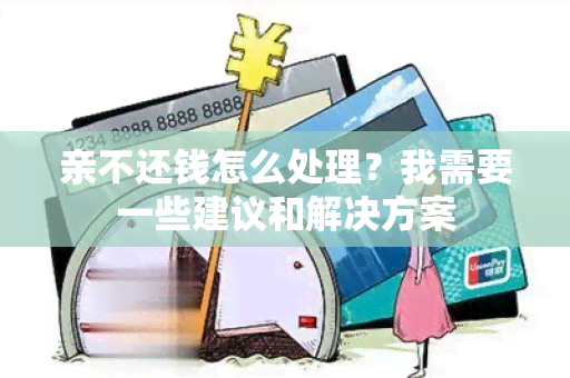 亲不还钱怎么处理？我需要一些建议和解决方案