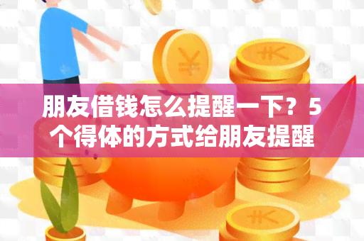 朋友借钱怎么提醒一下？5个得体的方式给朋友提醒