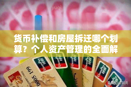 货币补偿和房屋拆迁哪个划算？个人资产管理的全面解析！