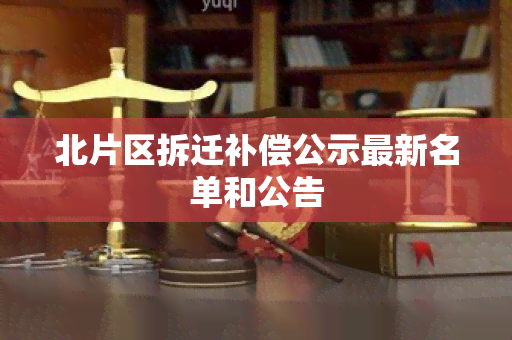 北片区拆迁补偿公示最新名单和公告