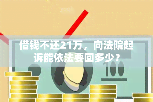 借钱不还21万，向法院起诉能依法要回多少？