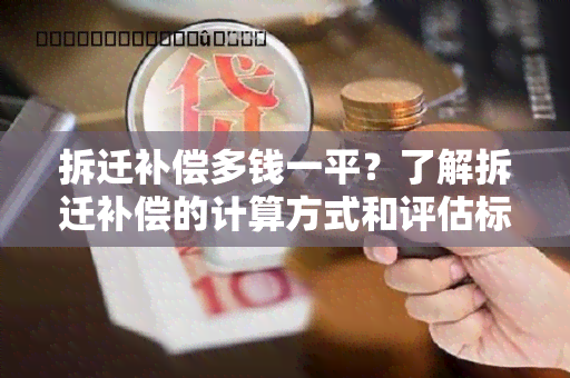 拆迁补偿多钱一平？了解拆迁补偿的计算方式和评估标准