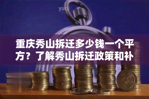 重庆秀山拆迁多少钱一个平方？了解秀山拆迁政策和补偿标准！