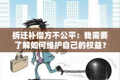 拆迁补偿方不公平：我需要了解如何维护自己的权益？