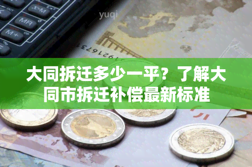 大同拆迁多少一平？了解大同市拆迁补偿最新标准