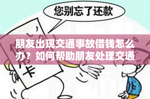 朋友出现交通事故借钱怎么办？如何帮助朋友处理交通事故赔偿问题？