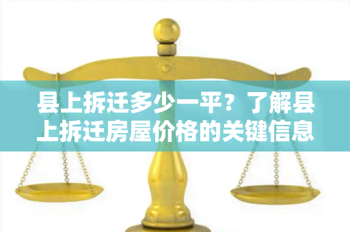 县上拆迁多少一平？了解县上拆迁房屋价格的关键信息