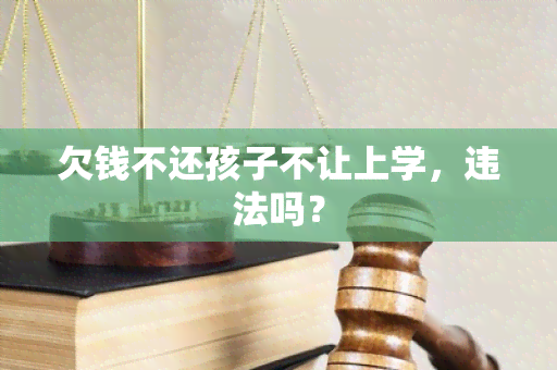 欠钱不还孩子不让上学，违法吗？