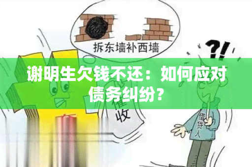 谢明生欠钱不还：如何应对债务纠纷？