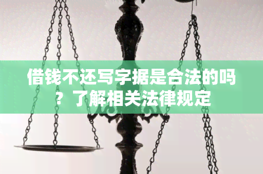 借钱不还写字据是合法的吗？了解相关法律规定