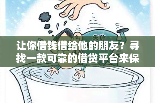 让你借钱借给他的朋友？寻找一款可靠的借贷平台来保障您的资金安全！