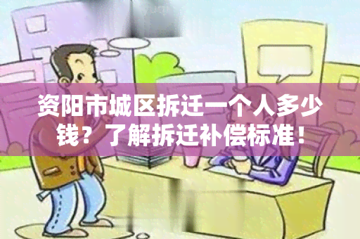 资阳市城区拆迁一个人多少钱？了解拆迁补偿标准！