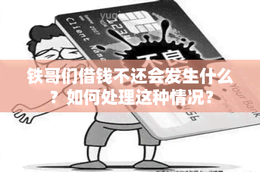 铁哥们借钱不还会发生什么？如何处理这种情况？