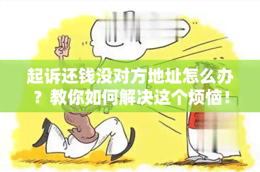 起诉还钱没对方地址怎么办？教你如何解决这个烦恼！