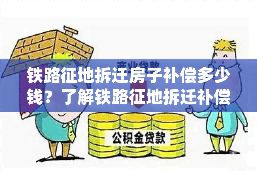 铁路征地拆迁房子补偿多少钱？了解铁路征地拆迁补偿标准及计算方式