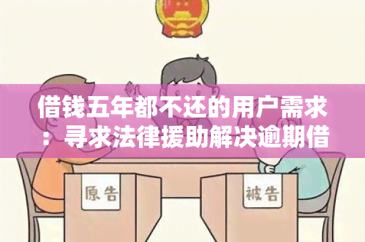 借钱五年都不还的用户需求：寻求法律援助解决逾期借款问题