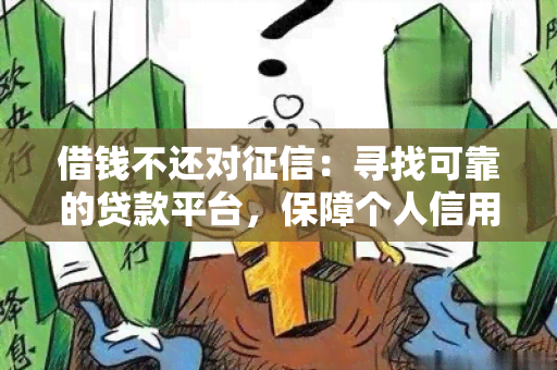 借钱不还对：寻找可靠的贷款平台，保障个人信用记录的安全