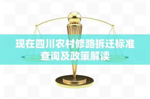 现在四川农村修路拆迁标准查询及政策解读