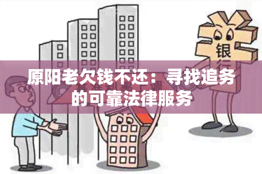 原阳老欠钱不还：寻找追务的可靠法律服务