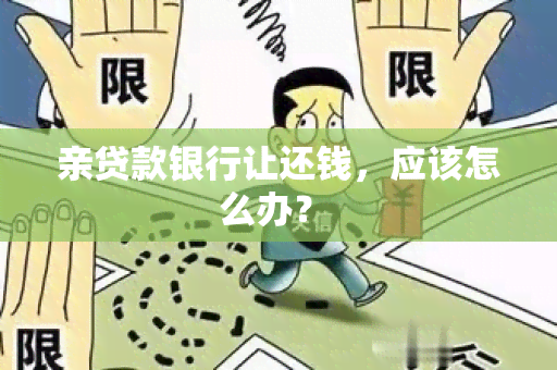 亲贷款银行让还钱，应该怎么办？ 