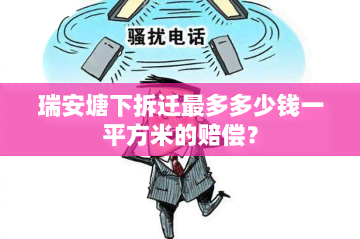 瑞安塘下拆迁最多多少钱一平方米的赔偿？