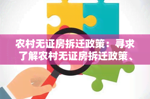 农村无证房拆迁政策：寻求了解农村无证房拆迁政策、补偿政策以及合法化措的详细信息